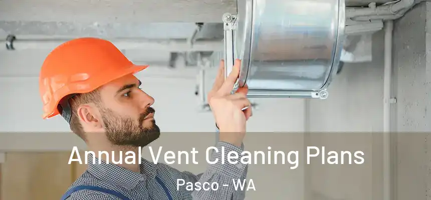  Annual Vent Cleaning Plans Pasco - WA