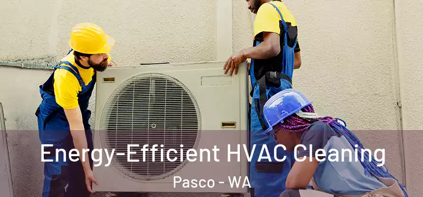 Energy-Efficient HVAC Cleaning Pasco - WA