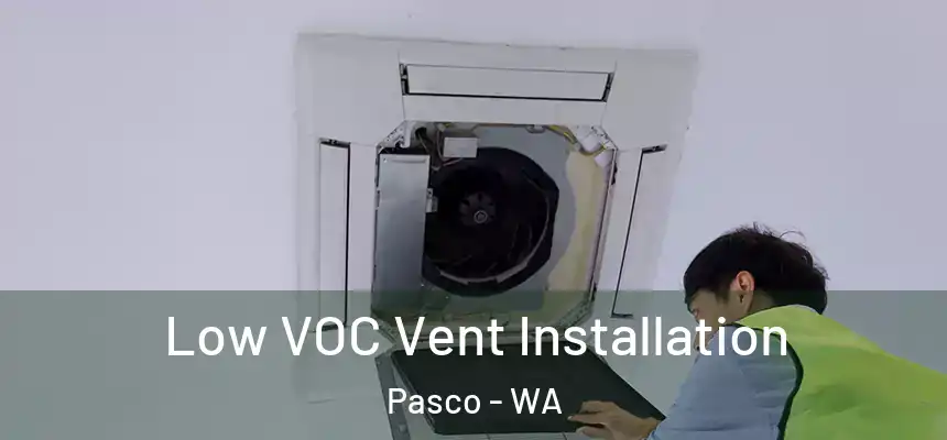  Low VOC Vent Installation Pasco - WA